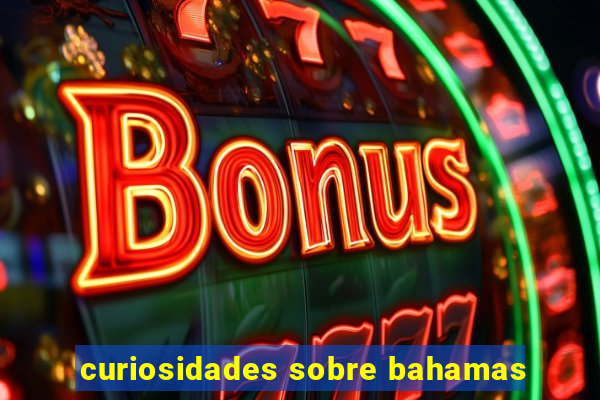 curiosidades sobre bahamas